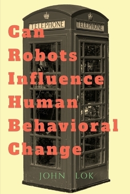 Can Robots Influence Human Behavioral Change - John Lok