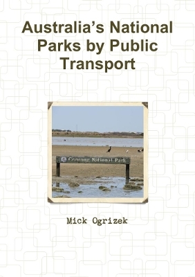 Australia&rsquo;s National Parks by Public Transport - Mick Ogrizek