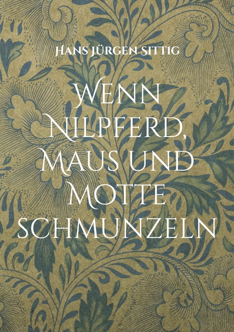 Wenn Nilpferd, Maus und Motte schmunzeln - Hans J&uuml;rgen Sittig