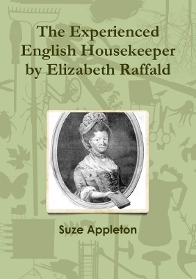 The Experienced English Housekeeper by Elizabeth Raffald - Suze Appleton