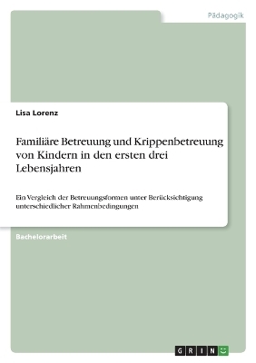 Famili&Atilde;&curren;re Betreuung und Krippenbetreuung von Kindern in den ersten drei Lebensjahren - Lisa Lorenz