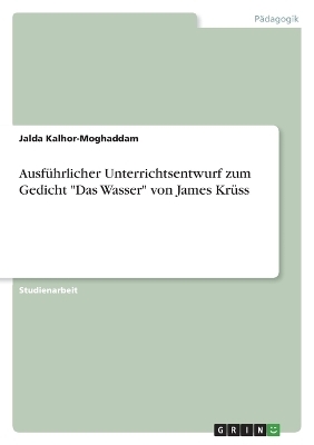 Ausf&Atilde;&frac14;hrlicher Unterrichtsentwurf zum Gedicht "Das Wasser" von James Kr&Atilde;&frac14;ss - Jalda Kalhor-Moghaddam