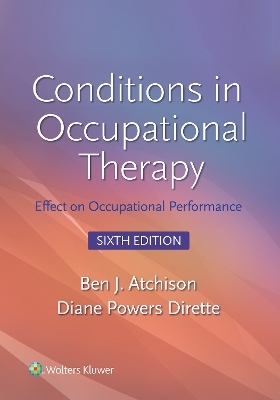 Conditions in Occupational Therapy: Effect on Occupational Performance 6e Lippincott Connect Access Card for Packages Only - Ben Atchison, Diane Dirette