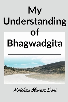 My understanding of Bhagwadgita - Krishna Murari