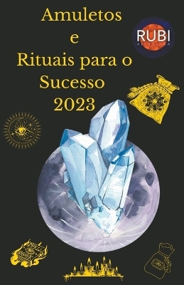 Amuletos e Rituais para o Sucesso 2023 - Rubi Astr&oacute;logas