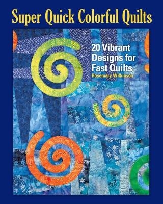 Super Quick Colourful Quilts - Rosemary Wilkinson
