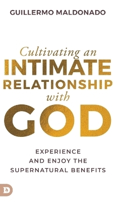 Cultivating an Intimate Relationship with God - Guillermo Maldonado