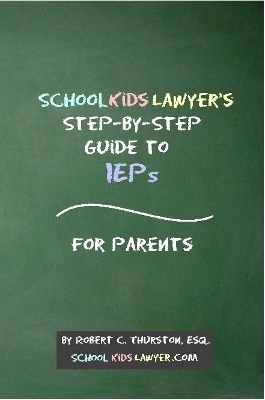 SchoolKidsLawyer's Step-By-Step Guide to IEPs - For Parents