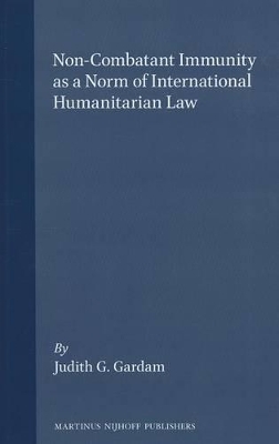 Non-Combatant Immunity as a Norm of International Humanitarian Law - Judith Gail Gardam