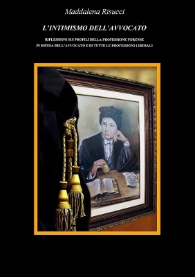 L&rsquo;INTIMISMO DELL&rsquo;AVVOCATO RIFLESSIONI SUI PROFILI DELLA PROFESSIONE FORENSE IN DIFESA DELL&rsquo;AVVOCATO E DI TUTTE LE PROFESSIONI LIBERALI - Maddalena Risucci