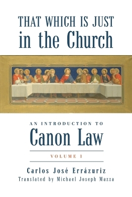 That Which Is Just in the Church: An Introduction to Canon Law - Carlos Jos&eacute; Err&aacute;zuriz
