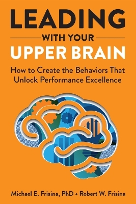 Leading with Your Upper Brain - Michael E. Frisina, Robert W. Frisina