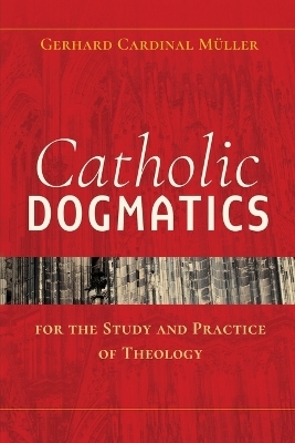 Catholic Dogmatics for the Study and Practice of Theology - Gerhard Ludwig Muller