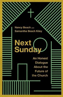 Next Sunday &ndash; An Honest Dialogue About the Future of the Church - Nancy Beach, Samantha Beach Kiley