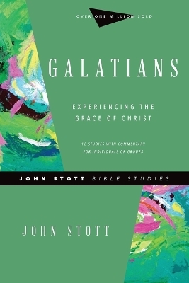 Galatians &ndash; Experiencing the Grace of Christ - John Stott, Dale Larsen, Sandy Larsen