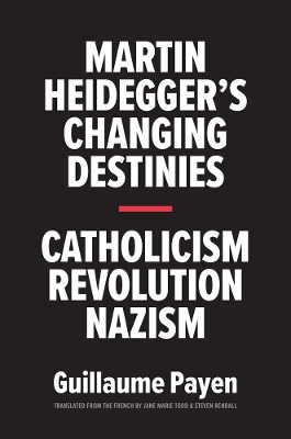 Martin Heidegger's Changing Destinies - Guillaume Payen