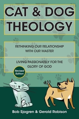 Cat & Dog Theology &ndash; Rethinking Our Relationship with Our Master - Bob Sjogren, Gerald Robison