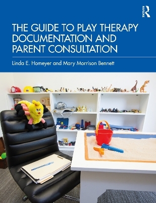 The Guide to Play Therapy Documentation and Parent Consultation - Linda E. Homeyer, Mary Morrison Bennett
