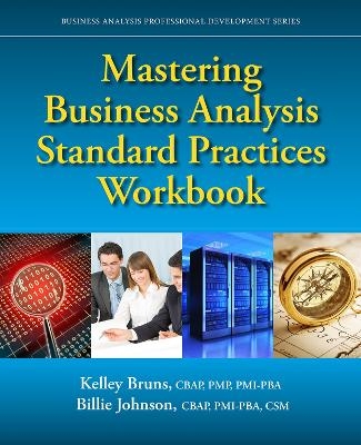 Mastering Business Analysis Standard Practices Workbook - Kelley Bruns, Billie Johnson
