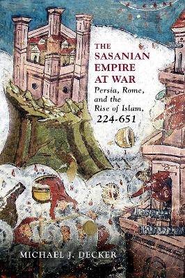The Sasanian Empire at War - Michael J Decker