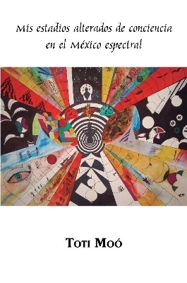 Mis estadios alterados de conciencia en el México espectral