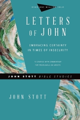 Letters of John &ndash; Embracing Certainty in Times of Insecurity - John Stott, Dale Larsen, Sandy Larsen