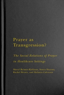 Prayer As Transgression? - Sheryl Reimer-Kirkham, Sonya Sharma, Rachel Brown, Melania Calestani