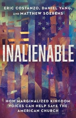 Inalienable – How Marginalized Kingdom Voices Can Help Save the American Church