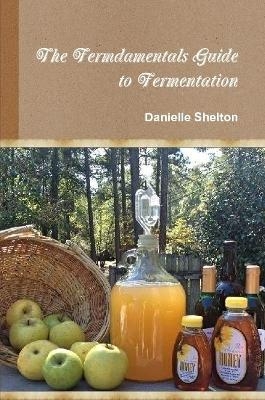 The Fermdamentals Guide to Fermentation - Danielle Shelton