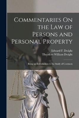 Commentaries On the Law of Persons and Personal Property - Theodore William Dwight, Edward F Dwight
