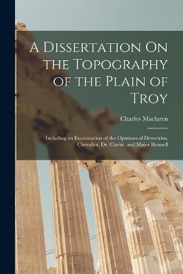 A Dissertation On the Topography of the Plain of Troy - Charles MacLaren