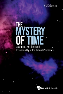 Mystery Of Time, The: Asymmetry Of Time And Irreversibility In The Natural Processes