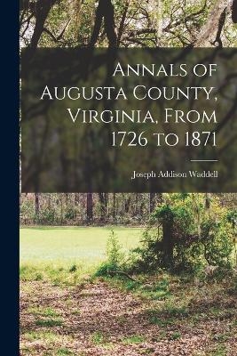 Annals of Augusta County, Virginia, From 1726 to 1871 - Joseph Addison Waddell