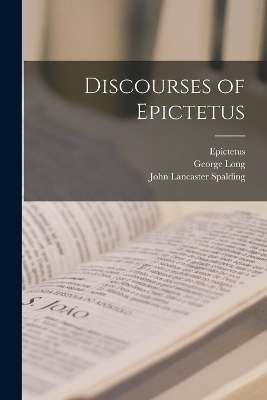 Discourses of Epictetus - Epictetus Epictetus, George Long, John Lancaster Spalding