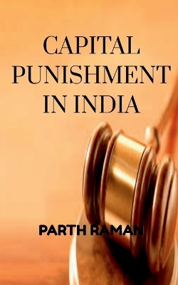 Capital Punishment in India - Parth Raman