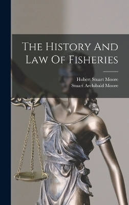 The History And Law Of Fisheries - Stuart Archibald Moore