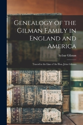 Genealogy of the Gilman Family in England and America