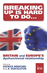 Breaking Up Is Hard To Do: Britain and Europe’s Dysfunctional Relationship - Martin Howe, Philippe Legrain, David G. Mayes, Kristian Niemietz, Gwythian Prins, Séan Rickard, Martin Ricketts, Matthew Sinclair, Christopher Snowdon, Rachel Tingle, Roland Vaubel, Richard Wellings, Geoffrey Wood