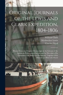 Original Journals of the Lewis and Clark Expedition, 1804-1806 - Meriwether Lewis, William Clark, Charles Floyd