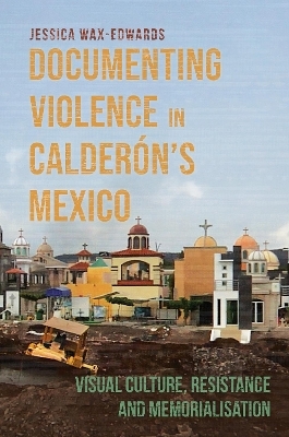 Documenting Violence in Calder&oacute;n&rsquo;s Mexico - Dr Jessica Wax-Edwards