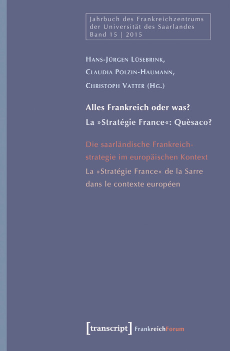 &raquo;Alles Frankreich oder was?&laquo; - Die saarl&auml;ndische Frankreichstrategie im europ&auml;ischen Kontext / &raquo;La France &agrave; toutes les sauces?&laquo; - La ?Strat&eacute;gie France? de la Sarre dans le contexte europ&eacute;en - 