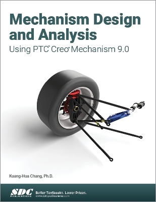 Mechanism Design and Analysis Using PTC Creo Mechanism 9.0 - Kuang-Hua Chang