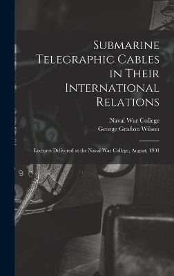 Submarine Telegraphic Cables in Their International Relations - George Grafton Wilson