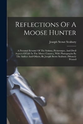Reflections Of A Moose Hunter - Joseph Stowe Seabury