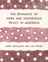 The Dynamics of News and Indigenous Policy in Australia - Kerry McCallum, Lisa Waller