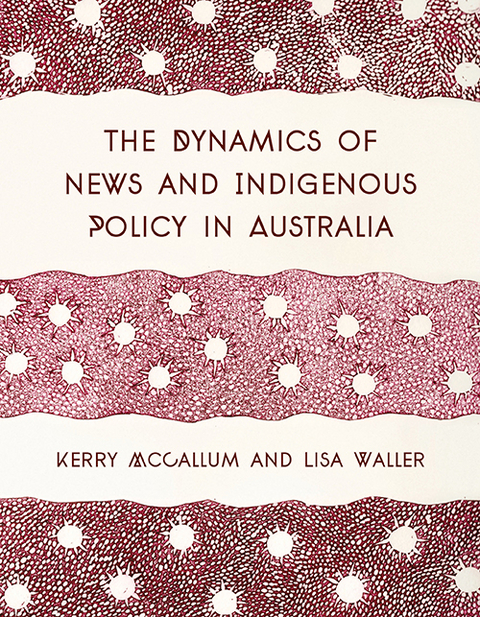 The Dynamics of News and Indigenous Policy in Australia - Kerry McCallum, Lisa Waller