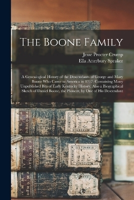 The Boone Family; a Genealogical History of the Descendants of George and Mary Boone who Came to America in 1717; Containing Many Unpublished Bits of Early Kentucky History, Also a Biographical Sketch of Daniel Boone, the Pioneer, by one of his Descendant