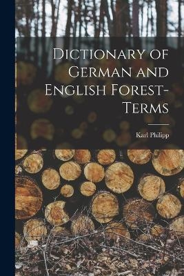 Dictionary of German and English Forest-terms - Karl Philipp