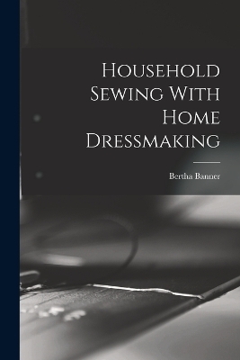 Household Sewing With Home Dressmaking - Bertha Banner