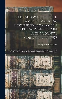 Genealogy of the Fell Family in America, Descended From Joseph Fell, who Settled in Bucks County, Pennsylvania, 1705